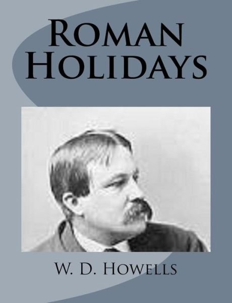 Cover for W D Howells · Roman Holidays (Paperback Book) (2014)