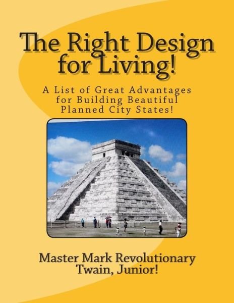 Cover for Mr Mark Revolutionary Twain Jr · The Right Design for Living!: a List of Great Advantages for Building Beautiful Planned City States! (Pocketbok) (2014)