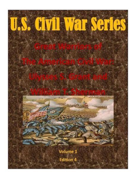 Great Warriors of the American Civil War: Ulysses S. Grant and William T. Sherma - United States Government - Books - Createspace - 9781511729550 - April 15, 2015