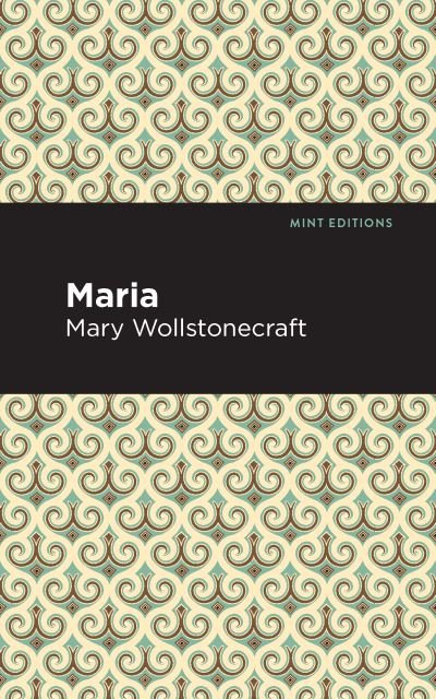 Maria - Mint Editions - Mary Wollstonecraft - Livres - Graphic Arts Books - 9781513220550 - 18 mars 2021