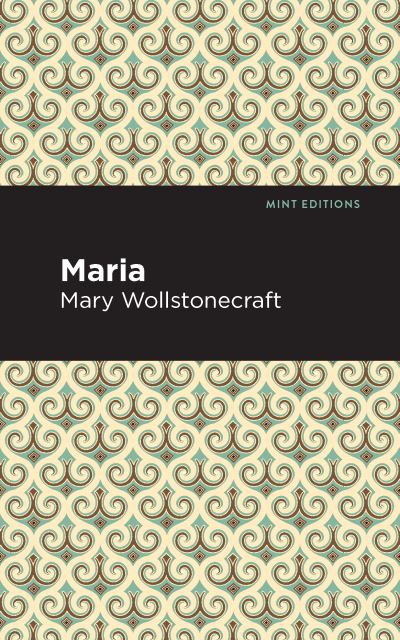 Maria - Mint Editions - Mary Wollstonecraft - Books - Mint Editions - 9781513220550 - March 18, 2021