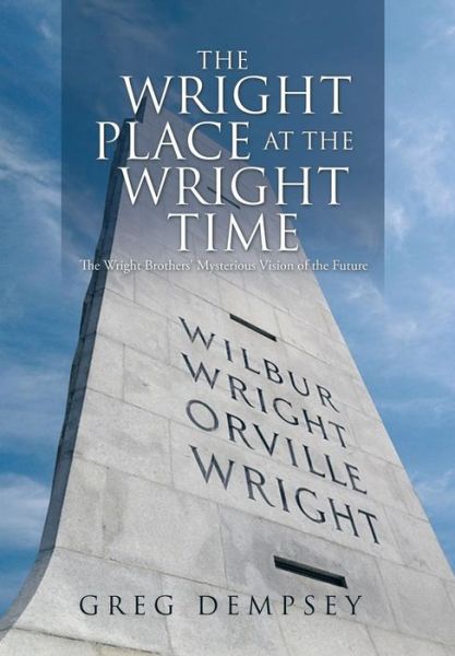 Cover for Greg Dempsey · The Wright Place at the Wright Time : The Wright Brother's Mysterious Vision of the Future (Hardcover Book) (2015)