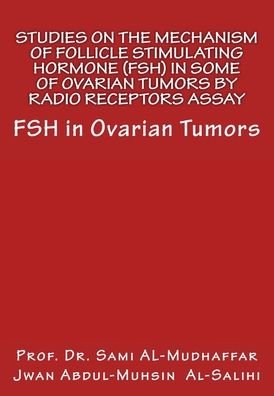 Studies On The Mechanism Of Follicle Stimulating Hormone (FSH) in Some Of Ovari - Jwan Abdul Al-Salihi - Bøker - Createspace Independent Publishing Platf - 9781514830550 - 4. juli 2015