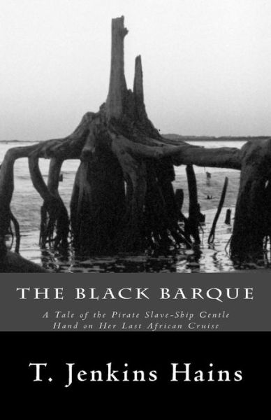 Cover for T Jenkins Hains · The Black Barque: a Tale of the Pirate Slave-ship Gentle Hand on Her Last African Cruise (Pocketbok) (2015)