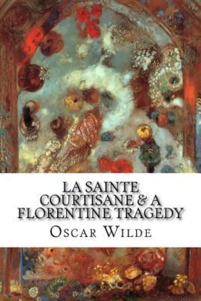 Cover for Oscar Wilde · La Sainte Courtisane &amp; A Florentine Tragedy: Two Fragments (Book) (2015)