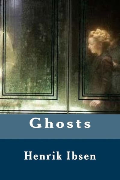 Ghosts - Henrik Ibsen - Książki - Createspace Independent Publishing Platf - 9781541010550 - 9 grudnia 2016