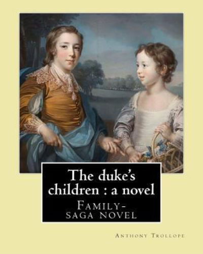 The duke's children - Anthony Trollope - Kirjat - Createspace Independent Publishing Platf - 9781542927550 - lauantai 4. helmikuuta 2017