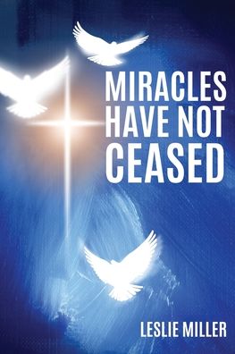 Cover for Leslie Miller · Miracles Have Not Ceased (Paperback Book) (2019)