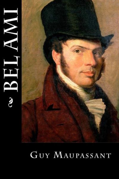 Bel Ami - Guy de Maupassant - Books - Createspace Independent Publishing Platf - 9781548574550 - July 17, 2017