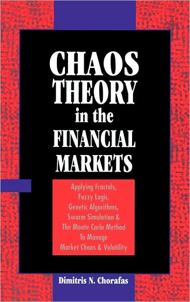 Cover for Dimitris N. Chorafas · Chaos Theory on the Financial Markets: Applying Fractals, Fuzzy Logic, Genetic Algorithms, Swarm Simulation and the Monte Carlo Method to Manage Market Chaos and Volatility (Hardcover Book) (1994)