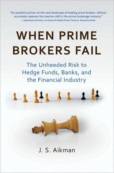 Cover for J. S. Aikman · When Prime Brokers Fail: The Unheeded Risk to Hedge Funds, Banks, and the Financial Industry - Bloomberg (Hardcover Book) (2010)
