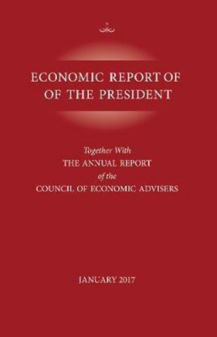 Cover for Executive Office of the President · Economic Report of the President, January 2017: Together with the Annual Report of the Council of Economic Advisors (Paperback Book) (2017)