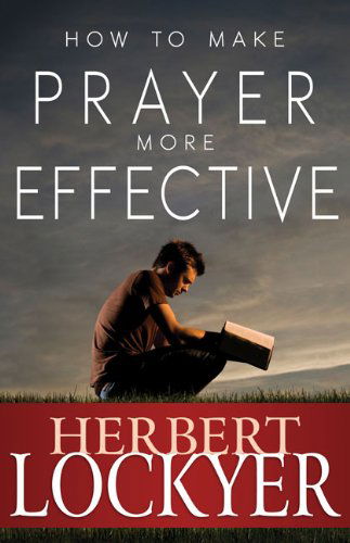 How to Make Prayer More Effective - Herbert Lockyer - Kirjat - Whitaker House - 9781603745550 - tiistai 1. toukokuuta 2012