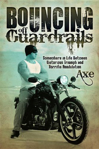 Cover for Axe · Bouncing off Guardrails: Somewhere in Life Between Victorious Triumph and Horrific Annihilation (Paperback Bog) (2012)