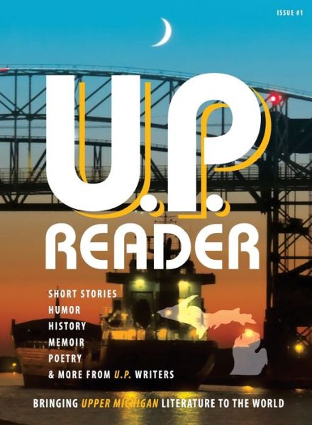 Cover for U.P. Reader -- Issue #1 Bringing Upper Michigan Literature to the World (Hardcover Book) (2017)