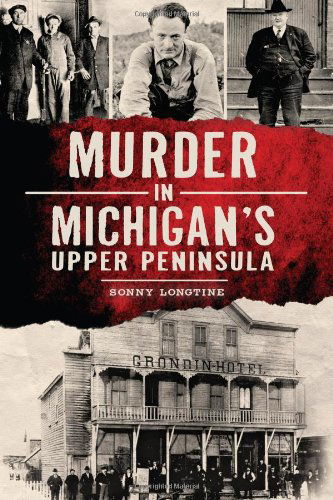 Cover for Sonny Longtine · Murder in Michigan's Upper Peninsula (True Crime) (Paperback Book) (2014)