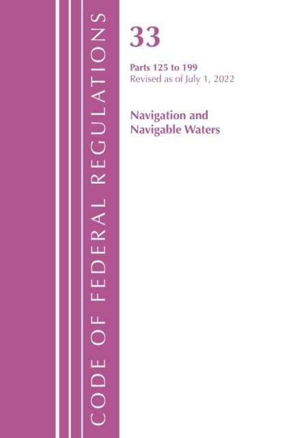 Cover for Office Of The Federal Register (U.S.) · Code of Federal Regulations, Title 33 Navigation and Navigable Waters 125-199, Revised as of July 1, 2022 - Code of Federal Regulations, Title 33 Navigation and Navigable Waters (Paperback Book) (2023)