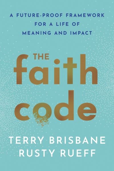 Cover for Rusty Rueff · The Faith Code: A Future-Proof Framework for a Life of Meaning and Impact (Hardcover Book) (2023)