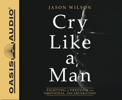 Cover for Jason Wilson · Cry Like a Man Fighting for Freedom from Emotional Incarceration (CD) (2019)