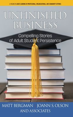Cover for Matt Bergman · Unfinished Business: Compelling Stories of Adult Student Persistence - Adult Learning in Professional, Organizational, and Community Settings (Hardcover Book) (2019)