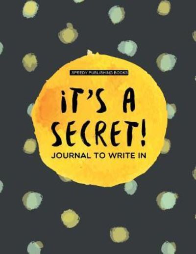 It's a Secret!: Journal To Write In - Speedy Publishing Books - Książki - Speedy Publishing LLC - 9781682603550 - 16 września 2015