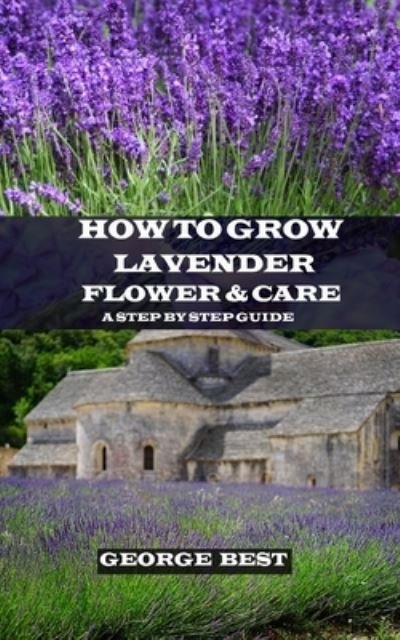 How to Grow Lavender Flower and Care - George Best - Kirjat - INDEPENDENTLY PUBLISHED - 9781690929550 - keskiviikko 4. syyskuuta 2019