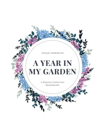 A year in my garden, Unique herbarium - 4 Seasons Collection Notebooks - Bøker - Independently Published - 9781695010550 - 22. september 2019