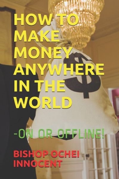 Cover for Bishop Ochei Innocent · How to Make Money Anywhere in the World (Paperback Book) (2019)