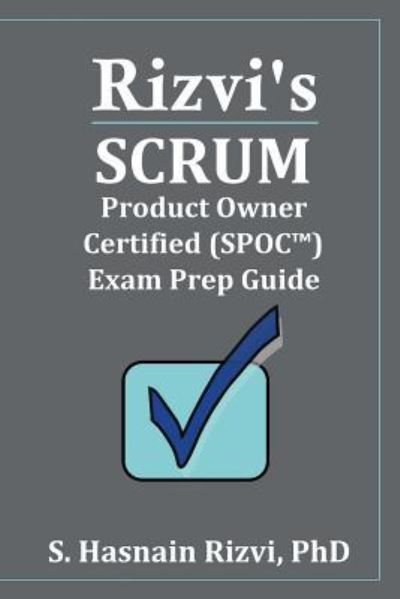 Rizvi's Scrum Product Owner Certified (SPOC (TM)) Exam Prep Guide - Jean Boles - Książki - Createspace Independent Publishing Platf - 9781718940550 - 9 maja 2018