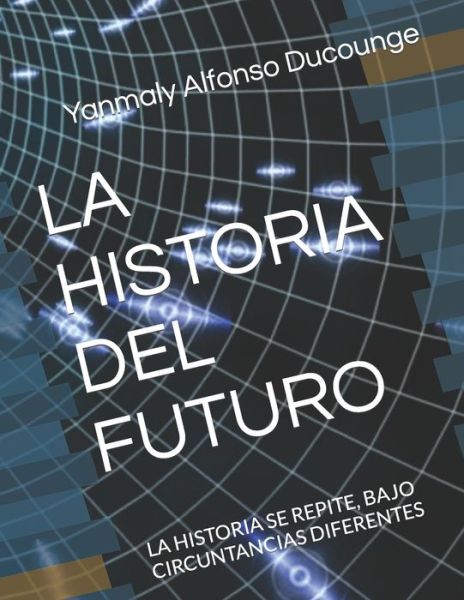 Cover for Yanmaly Alfonso Ducounge · La Historia del Futuro (Paperback Book) (2018)