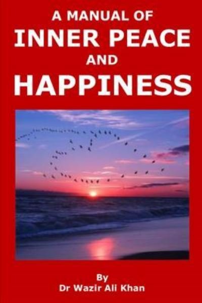A Manual of Inner Peace and Happiness - Wazir (Dr) Ali Khan - Książki - Independently Published - 9781724062550 - 29 października 2018