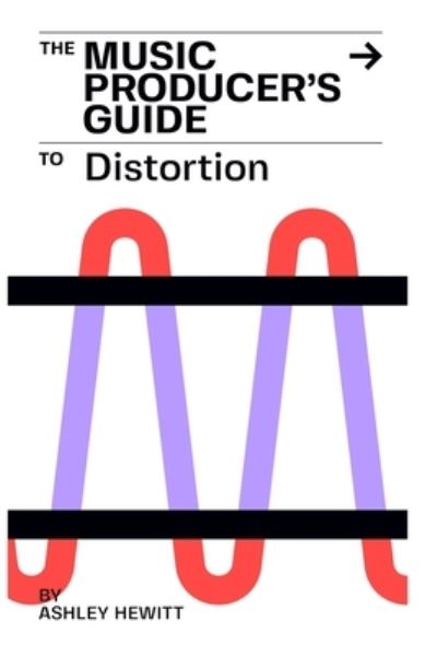 Cover for Ashley Hewitt · Music Producer's Guide to Distortion (Book) (2023)