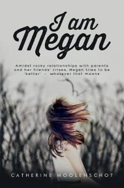 Cover for Catherine Moolenschot · I Am Megan: Amidst rocky relationships with parents and her friends' crises, Megan tries to be 'better' - whatever that means. (Paperback Book) (2018)