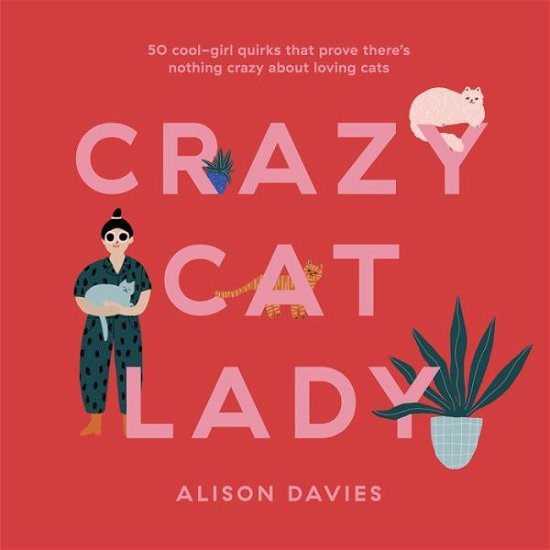 Crazy Cat Lady: 50 Cool-Girl Quirks That Prove There's Nothing Crazy about Loving Cats - Alison Davies - Books - Quadrille Publishing Ltd - 9781787135550 - October 1, 2020