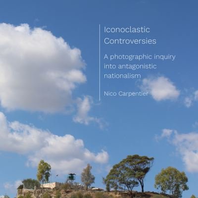 Cover for Carpentier, Nico (Charles University, Czech Republic) · Iconoclastic Controversies: A photographic inquiry into antagonistic nationalism (Paperback Book) [New edition] (2021)