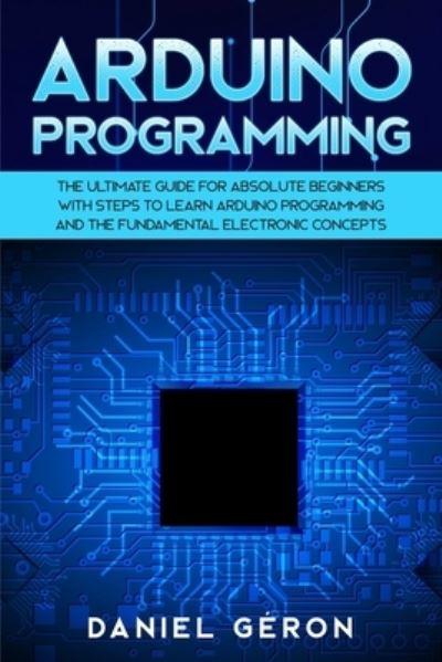Arduino Programming - Daniel Géron - Livros - Tiger Gain LTD - 9781801943550 - 9 de março de 2021
