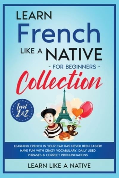 Cover for Learn Like A Native · Learn French Like a Native for Beginners - Level 1 &amp; 2 (Paperback Bog) (2021)