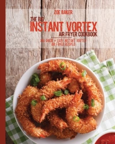 Cover for Zoe Baker · The Big Instant Vortex Air Fryer Cookbook (Paperback Book) (2021)