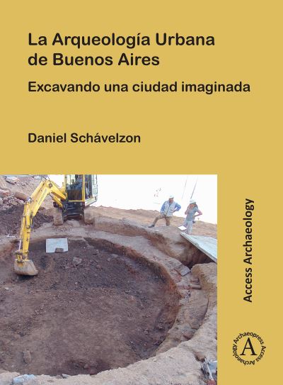Cover for Schavelzon, Daniel (Director, Center for Urban Archaeology, University of Buenos Aires) · La Arqueologia Urbana de Buenos Aires: Excavando Una Ciudad Imaginada (Paperback Bog) (2023)