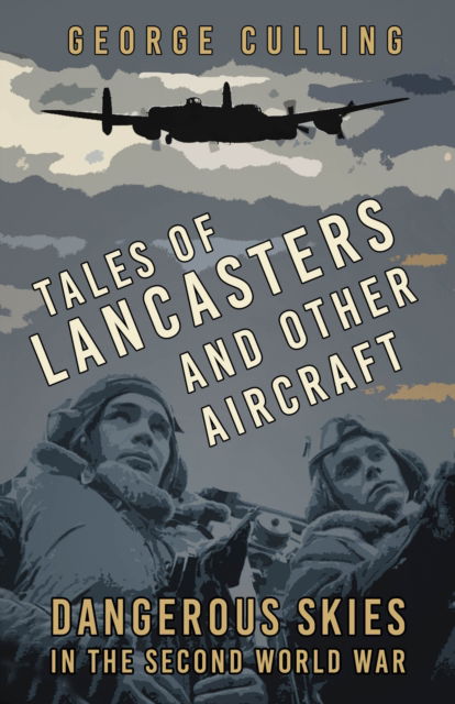 Cover for George Culling · Tales of Lancasters and Other Aircraft: Dangerous Skies in the Second World War (Paperback Book) [New edition] (2023)