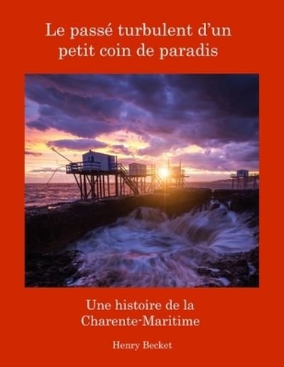 Cover for Henry Becket · Le Pass? Turbulent d'un Petit Coin de Paradis: A History of the Charente-Maritime:: A History of the Charente-Maritime (Paperback Book) (2024)