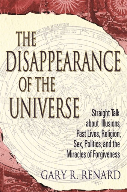 Cover for Gary R. Renard · The Disappearance of the Universe: Straight Talk about Illusions, Past Lives, Religion, Sex, Politics, and the Miracles of Forgiveness (Paperback Book) (2005)