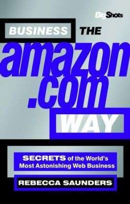 Cover for Rebecca Saunders · Business the Amazon.com Way: Secrets of the Worlds Most Astonishing Web Business - Big Shots Series (Taschenbuch) (2001)