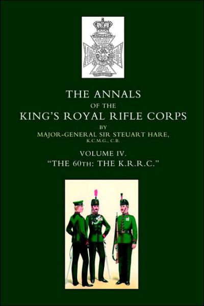 Annals of the King's Royal Rifle Corps (K.R.R.C.1872-1913) - Steuart Hare - Books - Naval & Military Press Ltd - 9781843424550 - November 27, 2002
