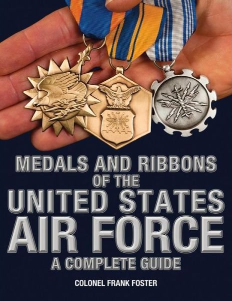 Medals and Ribbons of the United States Air Force-A Complete Guide - Frank Foster - Livros - MOA Press - 9781884452550 - 30 de novembro de 2015
