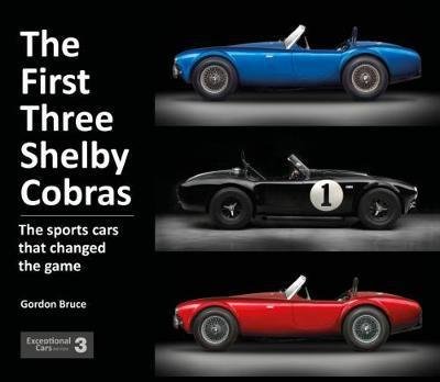 Cover for Gordon Bruce · The First Three Shelby Cobras: The Sports Cars That Changed the Game - Exceptional Cars (Gebundenes Buch) (2018)