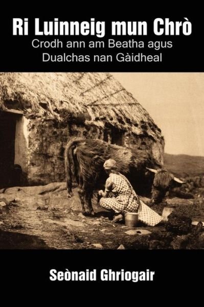 Cover for Seònaid Ghriogair · Ri Luinneig Mun Chrò: Crodh Ann Am Beatha Agus Dualchas Nan Gàidheal (Paperback Bog) [Scots Gaelic edition] (2014)