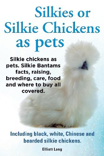 Silkies or Silkie Chickens as Pets. Silkie Bantams Facts, Raising, Breeding, Care, Food and Where to Buy All Covered. Including Black, White, Chinese and Bearded Silkie Chickens. - Lang Elliot - Bøker - IMB Publishing - 9781909151550 - 1. juli 2013