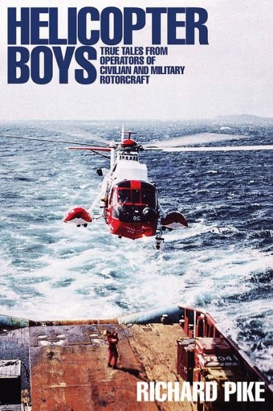 Helicopter Boys: True Tales from Operators of Military and Civilian Rotorcraft - Richard Pike - Boeken - Grub Street Publishing - 9781910690550 - 18 mei 2018