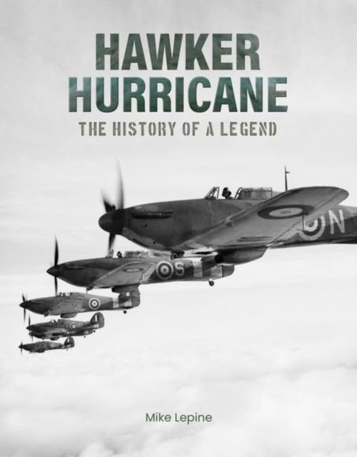 Cover for Mike Lepine · Hawker Hurricane: The History of a Legend (Hardcover Book) (2024)